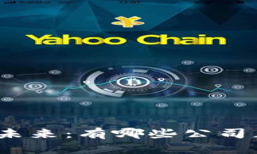 探索西宁区块链的未来：有哪些公司正在引领时代潮流？