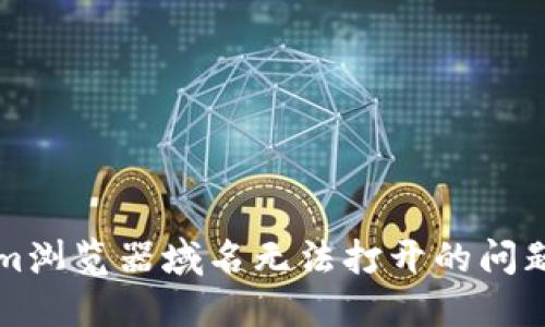 如何解决Tokenim浏览器域名无法打开的问题？你的困惑我懂！