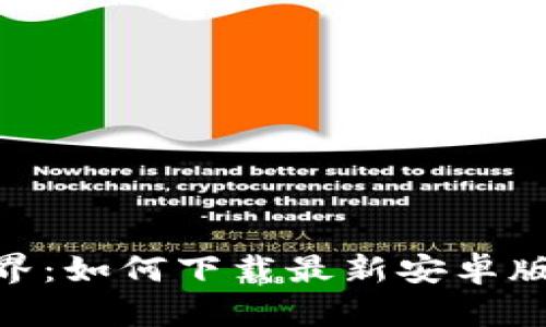探索Tokenim的世界：如何下载最新安卓版本并享受无限可能