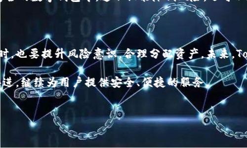 目前，关于Tokenim官网是否会关闭的信息并不明确。Tokenim作为一个信息交流和交易平台，其存续与否通常与市场、用户需求、技术更新以及公司策略等多种因素息息相关。

很多用户在使用加密货币平台时，常常会有这样的担忧：平台是否会在某一天突然关闭？对于Tokenim用户而言，这种担忧尤其重要，因为它涉及到个人资产的安全和投资的稳定性。

### Tokenim的背景与市场表现

Tokenim成立于数年前，旨在为用户提供一个安全、便捷的交易环境。在当今快速发展的区块链和加密货币市场中，Tokenim逐渐积累了一定的用户基础和市场份额。随着区块链技术的不断推进，Tokenim也在不断其服务，以提升用户体验。

然而，随着市场波动性加大，许多加密货币交易平台都面临挑战。Tokenim作为其中一员，是否能够持续提供服务成为了用户关注的焦点。

### 用户情感与担忧

用户对平台的信任是基于多个方面，如平台的透明度、客服响应速度以及安全性等。Tokenim在用户心中积累的信任并非一朝一夕，而是一系列良好服务的结果。因此，得知平台有可能关闭时，许多用户自然而然地会产生焦虑和不安的情绪。

很多用户会思考：如果Tokenim关闭，我的投资是否会受到影响？过去的经历告诉我们，一旦一个交易平台关闭，用户的资产往往会面临不小的损失。尤其是在缺乏保护机制的情况下，用户的风险会显著增加。

### 平台关闭的可能性与影响因素

Tokenim是否会关闭，必须要结合多种因素进行分析。首先，市场环境是一个关键点。近年来，加密货币市场经历了几轮较大的波动，一些小平台已经因资金链断裂而关闭。如果市场持续低迷，或许Tokenim也会受到牵连。

其次，用户活跃度和资金流入也是决定平台未来的一个重要方向。如果用户觉得Tokenim的服务不再符合其需求，可能会选择离开，这将直接导致平台的用户流失和资金减少。

最后，技术层面也是一个不可忽视的因素。随着技术的不断进步，老旧的平台可能无法适应新的技术要求，进而影响其运营能力。如果Tokenim不能及时更新迭代，可能会面临被淘汰的局面。

### 如何保障自己的资产安全

面对不确定性，用户能够做的就是尽量保障自己的资产安全。在使用Tokenim这样的交易平台时，建议用户采取以下几种措施：尽可能将资产分散存放在多个平台，避免将所有资产集中在一个交易账户中。

考虑定期提取利润，将账户中的资产分为两部分，一部分用于交易，另一部分则可以乔装存放于安全的数字钱包中。这不仅能降低风险，还可以在危机情况下提高用户的资金流动性。

### 总结与展望

虽然目前Tokenim没有实质性的关闭消息，但用户的担忧依然存在。用户在享受交易带来的便利时，也要提升风险意识，合理分配资产。未来，Tokenim需要进一步提升服务质量，以满足用户日益增长的需求，确保在激烈竞争中生存下来。

在这个快速变化的时代，只有不断适应市场，才能保证企业的长久发展。希望Tokenim能够与时俱进，继续为用户提供安全、便捷的服务。 

### 关键词和信息
: Tokenim官网关闭危机？揭秘用户的真实担忧与安全对策