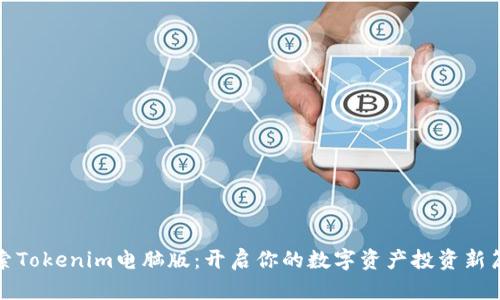 探索Tokenim电脑版：开启你的数字资产投资新篇章