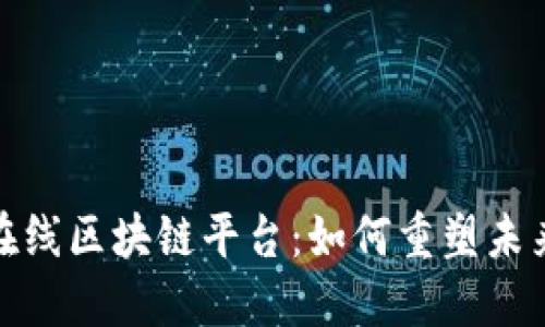 探索四川在线区块链平台：如何重塑未来数字经济