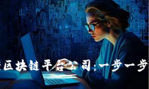 如何成功备案区块链平台公司：一步一步实现你的梦想