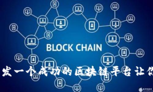 从零开始：如何开发一个成功的区块链平台让你意想不到的体验