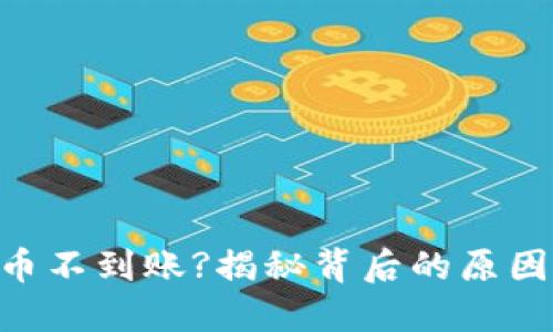 Tokenim充币不到账?揭秘背后的原因与解决方案