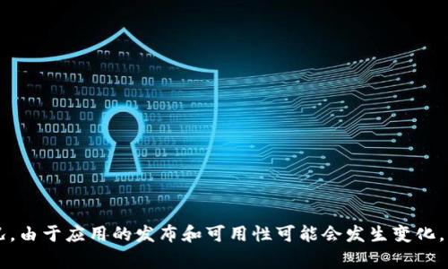 关于Tokenim的下载信息，建议您直接访问其官方网站或相关的应用商店来获取最新情况。由于应用的发布和可用性可能会发生变化，官方网站通常能提供最准确的信息。如果您有其他问题或者需要更具体的帮助，请告诉我！