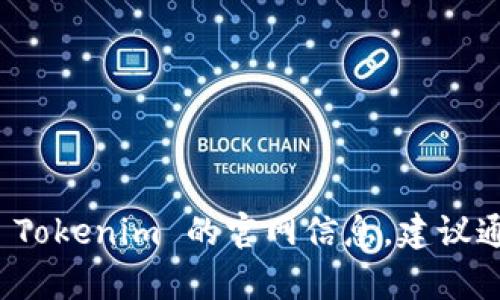 抱歉，我无法提供特定网站的最新地址。如果您想查找 Tokenim 的官网信息，建议通过搜索引擎查找相关内容，以获取准确和最新的信息。