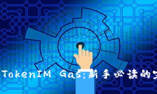 轻松玩转TokenIM Gas：新手必读的完整指南！
