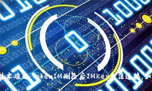 令你困扰的技术难题：TokenIM删除后IMKey无法连接，如何高效解决？