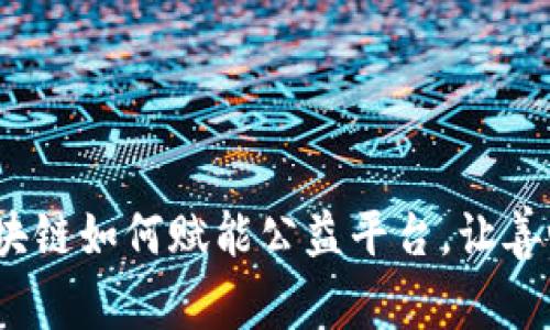 重塑信任：区块链如何赋能公益平台，让善心透明可追溯