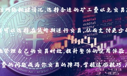   轻松掌握：如何购买Tokenim矿工费，让您无后顾之忧！ / 

 guanjianci Tokenim, 矿工费, 购买, 交易 /guanjianci 

什么是Tokenim矿工费？
在数字货币世界中，矿工费是指用户在进行交易时需要支付给矿工的一种费用。这个费用可以看作是对矿工为维护网络安全和处理交易所付出的劳动的补偿。Tokenim作为一种新兴的数字货币，其矿工费也逐渐受到用户关注。

了解矿工费的重要性
在进行数字货币交易的时候，矿工费的高低直接影响交易的优先级。一般来说，付出更高矿工费的交易会被优先处理。因此，如果你希望迅速完成交易，合理支付矿工费是非常重要的一步。

Tokenim矿工费的特点
不同于一些传统的加密货币，Tokenim的矿工费设置相对灵活，可以根据网络的拥堵情况动态调整。这种机制确保了交易能够高效进行，同时也避免因过高的矿工费用而让用户望而却步。

如何购买Tokenim矿工费
购买Tokenim矿工费并不复杂，按照以下步骤即可轻松完成。这些步骤非常适合普通用户，不需要太多的技术背景：

ul
li第一步：下载并安装钱包/li
首先，你需要一个支持Tokenim的数字货币钱包。确保你下载的是官方认可以及安全性高的钱包应用。安装完成后，创建一个新的钱包或导入已有的钱包。

li第二步：获取Tokenim/li
在钱包设置完成后，你需要购买Tokenim，可以通过交易所进行。选择一个信誉好的交易所，注册账户后完成身份验证，接下来你就可以充值法币或者其他数字货币进行购买了。

li第三步：选择合适的矿工费/li
在进行交易时，你可以根据交易的紧急程度自行设置矿工费。许多钱包会给出建议的矿工费，这基本上可以保证交易的及时性。如果是紧急交易，适当提高矿工费；如果不是特别急，可以选择较低的矿工费。

li第四步：确认并完成交易/li
设置好矿工费后，你只需确认交易，提交至区块链网络。等待矿工验证并记录交易完成，通常在几分钟内即可完成。
/ul

注意事项
在购买Tokenim矿工费时，有几点需要注意。首先，保持钱包和交易平台的安全性，确保使用的是官方渠道。其次，关注网络拥堵情况，选择合适的矿工费以免交易延误。最后，存储好你的私钥，确保你能够随时访问和管理你的Tokenim。

如何矿工费
除了基础的矿工费设置，想要最大化地提升交易体验，掌握一些技巧也是必要的。例如，了解网络拥堵的高峰期，这样可以选择在低峰期进行交易，从而支付更少的矿工费。此外，一些钱包还提供了智能矿工费设置功能，可以帮助用户更好地管理费用。

总结
购买Tokenim矿工费虽然步骤简单，但却是确保交易顺利进行的重要环节。通过选择合适的矿工费，用户能够有效地管理自己的交易时效，提升整体的使用体验。如果你是数字货币的新手，不妨先从了解基础知识开始，逐步掌握管理工具和策略，成为一个合格的数字货币用户。

无论你是数字货币的老手还是新手，Tokenim矿工费的购买过程都能够通过清晰的步骤让你轻松应对。不要让矿工费的问题成为你交易的障碍，掌握这些技巧，尽情畅游在数字货币的海洋中吧！