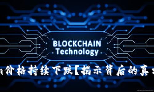 为何Tokenim价格持续下跌？揭示背后的真相与市场心理