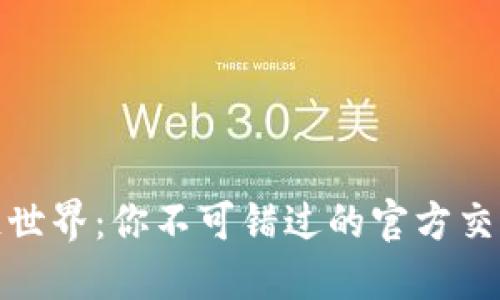 探索区块链世界：你不可错过的官方交易平台软件