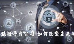 探秘大型区块链平台公司：如何改变未来的数字