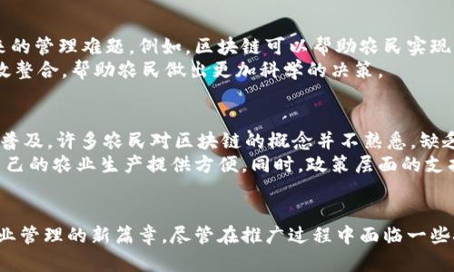 探索未来：农村区块链管理平台如何改变农业发展/  
区块链, 农村管理, 农业发展, 技术创新/guanjianci

区块链技术的崭露头角
随着科技的不断进步，区块链作为一种新兴的技术手段，正在逐步渗透到各个行业。特别是在农业领域，农村区块链管理平台的出现，为传统农业管理方式带来了革命性的变化。简单来说，区块链是一种去中心化的数据存储技术，能够保证数据的安全性和透明性，而这些特性在农业管理中尤为重要。

农村区块链管理平台的基本概念
农村区块链管理平台，顾名思义，是专门为农村和农业发展而设计的一个数字化管理系统。这一平台利用区块链技术，能够实现对农业生产、资源分配、市场交易等环节的全方位监控和管理。通过这种方式，农民不仅可以更好地管理自己的资源，也能够与市场进行更加透明和高效的互动。

提升农业透明度与效率
传统农业管理往往面临着信息不对称的问题，农民与市场之间的联系较为薄弱。而农村区块链管理平台恰好可以解决这一问题。通过在区块链上记录每一笔交易，所有信息都是公开的，任何人都能够查看，这种透明性极大地增强了农民与消费者之间的信任。
例如，消费者在购买农产品时，可以通过平台追溯到产品的来源、生产过程等信息。这种透明的追溯系统，不仅保护了消费者的权益，同时也提升了产品的品牌价值。此外，区块链技术的去中心化特性，意味着没有单一机构可以左右市场，从而促进了公平竞争。

推动农业合作与共享经济
借助农村区块链管理平台，小农户之间能够实现更好的合作与资源共享。农民可以在平台上共享资源，比如农具、种子、肥料等，减少了成本，提高了资源利用率。同时，农民还可以通过平台进行信息共享、经验交流，形成一个健康的农业生态圈。
这种合作模式不仅仅是一种经济的考量，更是一种社会的认同。农民们在这个过程中可以彼此支持，共同成长，这不仅促进了个体的发展，也推动了整个农村的繁荣。

技术创新带来的机遇
在这个信息技术飞速发展的时代，农村区块链管理平台无疑为农业的未来发展提供了新的机遇。通过引入先进的技术手段，农民能够更加有效地解决一些长期以来的管理难题。例如，区块链可以帮助农民实现智能合约，即通过编写合约，自动执行交易过程，进一步减少了人工干预和人为失误。
同时，区块链技术还可以与物联网、大数据等其他技术结合，形成一个全方位的农业管理解决方案。农业生产数据、气象数据、市场数据等都可以通过区块链进行有效整合，帮助农民做出更加科学的决策。

面临的挑战与未来展望
当然，农村区块链管理平台的推广也不是一帆风顺的。在技术普及、用户教育、政策支持等方面，还面临一定的挑战。一方面，农民对新技术的接受程度影响了平台的普及。许多农民对区块链的概念并不熟悉，缺乏使用工具的能力。另一方面，现有的法律法规可能还无法完全适应区块链技术的发展需求，影响了平台的合规性。
然而，随着科技的不断进步和政府政策的不断完善，农村区块链管理平台的发展前景依然广阔。可以预见，未来将有更多的农民掌握这些新技术，利用这些平台为自己的农业生产提供方便。同时，政策层面的支持也将在很大程度上推动区块链的应用。因此，鼓励农业技术的创新、推动农民的素质提升，将是未来农村发展的重要课题。

总结
农村区块链管理平台作为一种新兴的农业管理模式，凭借其独特的技术特性，能够有效地提升农业生产的透明度与效率，推动农业合作与共享经济的发展，开启农业管理的新篇章。尽管在推广过程中面临一些挑战，但这一平台无疑为农村经济的发展注入了新的活力。未来，随着科技的不断进步与政策的完善，农村区块链管理平台将可能成为推动农业现代化的关键力量。