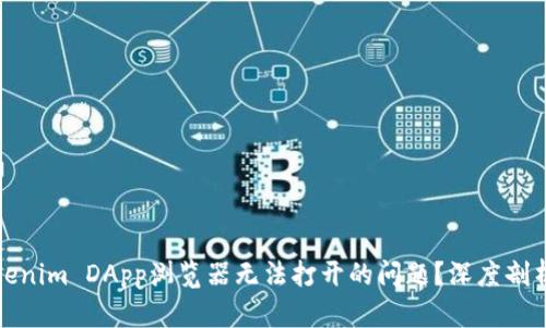 如何解决Tokenim DApp浏览器无法打开的问题？深度剖析与解决方案