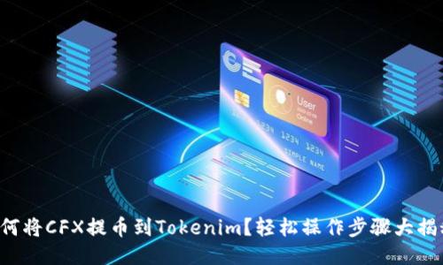 如何将CFX提币到Tokenim？轻松操作步骤大揭秘！