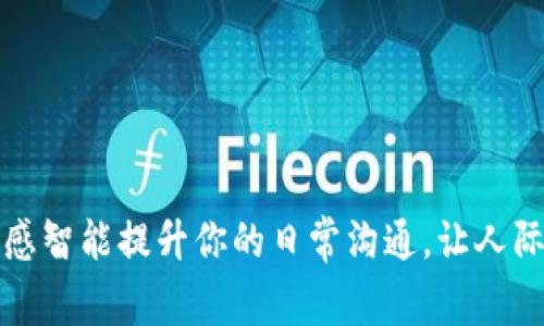 如何通过情感智能提升你的日常沟通，让人际关系更亲密