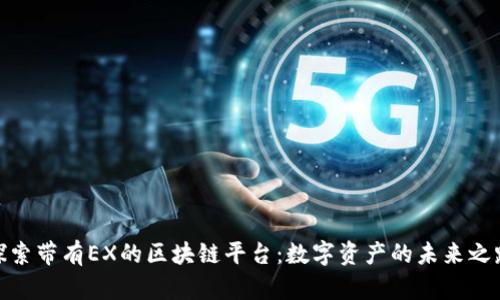 探索带有EX的区块链平台：数字资产的未来之路
