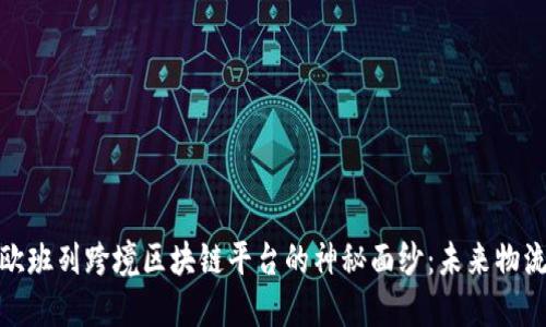 揭开成都中欧班列跨境区块链平台的神秘面纱：未来物流的革命之路