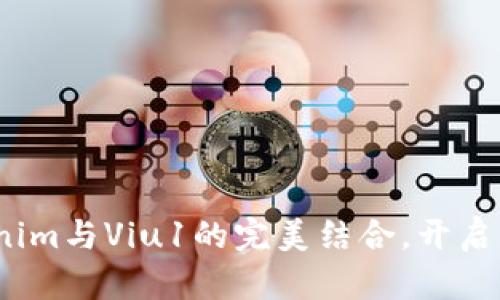 拥抱改变：Tokenim与Viu1的完美结合，开启您的数字新篇章