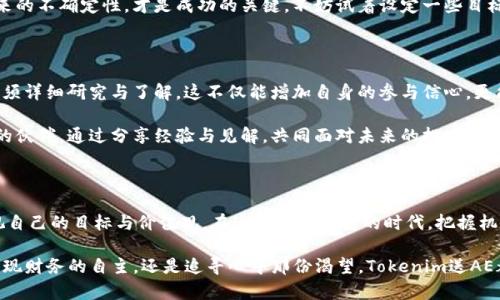   Tokenim送AE：机遇与挑战的双面人生，释放你内心的激情与梦想！ / 

 guanjianci Tokenim, AE, 区块链, 创新 /guanjianci 

引言：探秘Tokenim的神秘面纱

在现代科技日新月异的时代，Tokenim作为一个新兴平台，不仅吸引了无数追逐创新的目光，更传递出无穷的可能性。Tokenim送AE的活动令众多用户感受到一种期待，仿佛在等待着命运的转机，心中仿佛涌现出一种久违的激情。

Tokenim与AE：连接新时代的桥梁

相信很多人都对Tokenim耳熟能详。这个基于区块链技术的平台以其独特的背书机制和创新的解决方案在全球范围内产生了积极的影响。而AE（通常指的是某种资产或数字权益）的引入，更是为Tokenim增添了新的活力与吸引力。

这一结合，不仅仅是数字资产的简单相互交换，更是一个时代的缩影。它象征着智慧与科技的紧密结合，展现了未来经济模式的演变。Tokenim送AE，无疑是在告诉我们：在这个瞬息万变的世界中，选择参与就是选择拥抱未来。

情感与共鸣：如何让我们成为参与者

当我们提到Tokenim送AE的时候，其实内心深处总是想要寻找更多的可能。人们总是希望自己的参与能够带来收益，带来改变，甚至是创造奇迹。我们每一个人都希望能够抓住那稍纵即逝的机会，改变自己的生活。

正因如此，当Tokenim推出这一令人振奋的活动时，无数人纷纷奔赴其中，带着满满的期待与热情。心中那种渴望，即便在最平凡的日子里，也不愿意放弃追逐梦想的勇气。参与Tokenim的活动，不正是对我们内心那份渴望的最好回应吗？

Tokenim送AE：背后的机遇与挑战

虽然Tokenim送AE的机会看似美好，但参与者也应意识到其中潜在的挑战。区块链技术本身就是一个复杂而快速变化的领域，很多人可能在参与的过程中会感到迷茫与困惑。特别是在对AE的理解上，很多用户对其实际价值、风险以及市场动向并不熟悉。

因此，如何在参与活动的同时提升自己的知识水平，才能更好地抓住机遇，是每一个参与者必须思考的问题。这要求我们在热衷于追逐机会的同时，也需要在知识上不断充实自己，以应对不断变化的市场环境。

走出舒适区：如何利用Tokenim送AE实现自我突破

现代社会中，很多人习惯于待在自己的舒适区当中。而Tokenim送AE这样一个活动，无疑是一个跳出舒适区的绝佳机会。通过参与其中，用户不仅能够获得财富上的回报，同时更能在挑战中锻炼自己的能力。

要知道，成功的背后一定藏着无数挑战与挫折。对于每个参与者而言，勇敢迈出第一步，面对随之而来的不确定性，才是成功的关键。不妨试着设定一些目标，利用Tokenim送AE的机会，给自己一个重新规划和调整的机会，迎接更好的自己。

如何有效参与Tokenim送AE活动

参与活动的第一步，就是明确自己的目标。对于Tokenim送AE的具体要求、参与方式、收益模型等，都须详细研究与了解。这不仅能增加自身的参与信心，更能为未来的决策打下坚实的基础。

其次，加入社群交流也是一个重要的环节。在社交媒体、论坛或专门的社区中，都可以找到志同道合的伙伴。通过分享经验与见解，共同面对未来的挑战，加深对Tokenim的理解，将有助于我们在活动中取得更好的成绩。

结语：梦想与现实的交汇点

总的来说，Tokenim送AE不仅仅是一个简单的活动，更是一个承载梦想的舞台。它促使我们重新审视自己的目标与价值观。在这个瞬息万变的时代，把握机会，永远是挑战与机遇交织的历程。

在未来的日子里，每一个走出舒适区的人，都会在Tokenim的世界中找到属于自己的位置。无论是实现财务的自主，还是追寻心中那份渴望，Tokenim送AE都为我们打开了一扇新的大门。愿每一位参与者都能在这个过程中收获满满，向着梦想的彼岸出发！