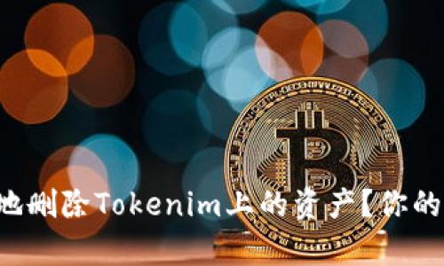 如何安全高效地删除Tokenim上的资产？你的权益不容忽视！