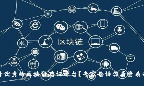 如何选择优秀的区块链存证平台？专家告诉你看资质的重要性