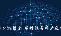 Tokenim 2.0公测结束：新特性与用户反馈的深度分析