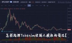 怎样处理Tokenim被别人授权的情况？