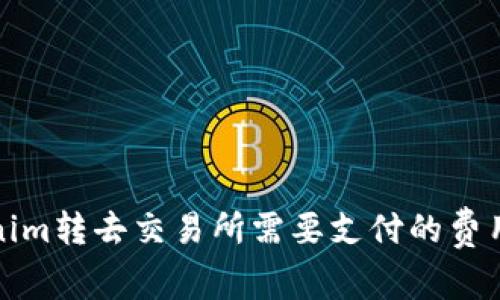 Tokenim转去交易所需要支付的费用详解
