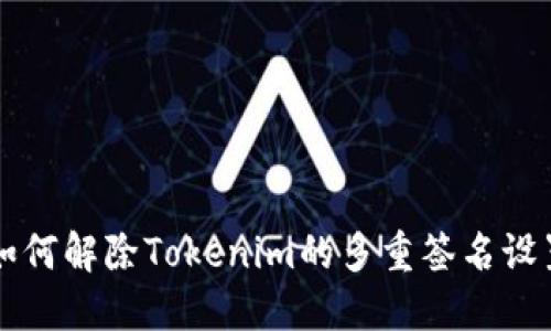 如何解除Tokenim的多重签名设置