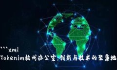 ```xmlTokenim杭州办公室：创新与技术的聚集地