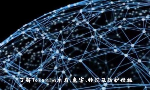 了解Tokenim木马：危害、特征及防护措施