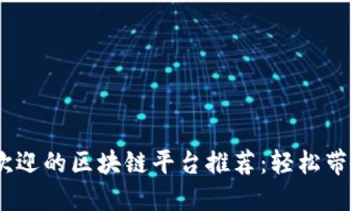 2023年最受欢迎的区块链平台推荐：轻松带人玩转区块链