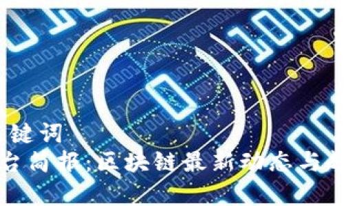 # 和关键词
每日平台简报：区块链最新动态与趋势分析