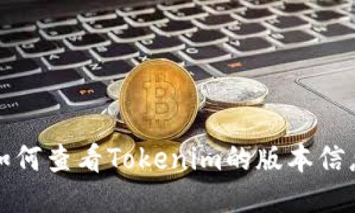 如何查看Tokenim的版本信息