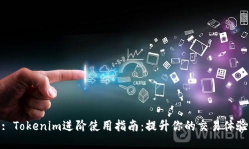 : Tokenim进阶使用指南：提升你的交易体验