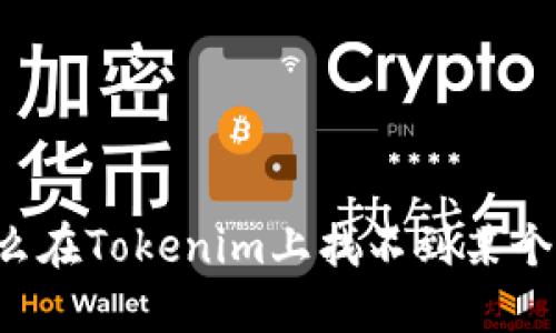 为什么在Tokenim上找不到某个币种？
