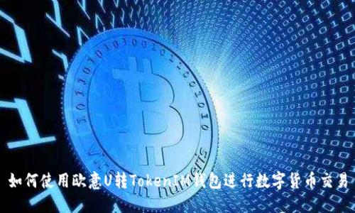 如何使用欧意U转TokenIM钱包进行数字货币交易