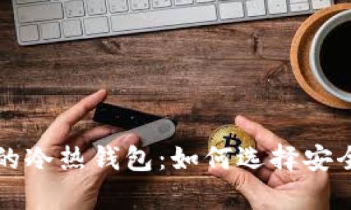 了解Tokenim的冷热钱包：如何选择安全存储加密货币