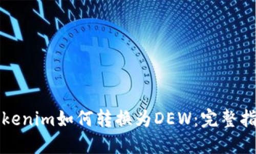 Tokenim如何转换为DEW：完整指南