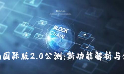 Tokenim国际版2.0公测：新功能解析与使用指南