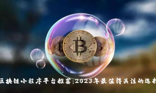 区块链小程序平台推荐：2023年最值得关注的选择