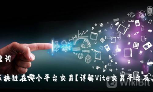 与关键词

Vite区块链在哪个平台交易？详解Vite交易平台及其优势