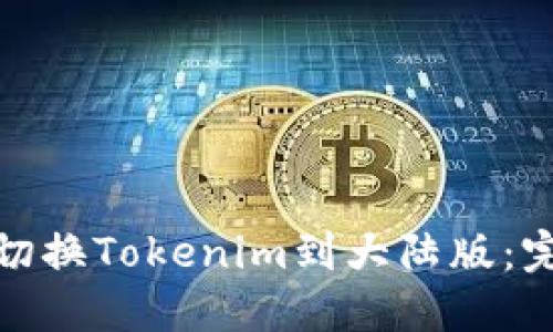 : 如何切换Tokenim到大陆版：完整指南