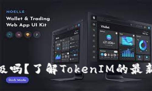 TokenIM需要升级吗？了解TokenIM的最新动态与最佳实践
