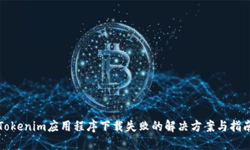 Tokenim应用程序下载失败的解决方案与指南