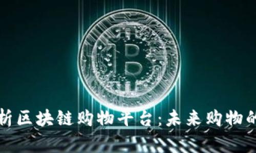 全面解析区块链购物平台：未来购物的新潮流