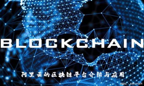 阿里云的区块链平台介绍与应用